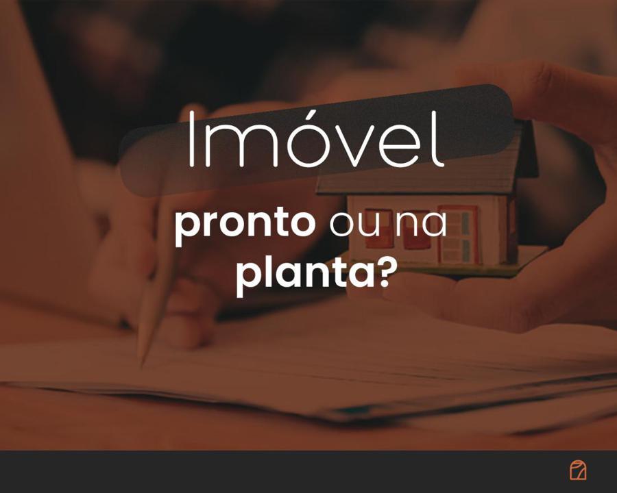 Qual o mais vantajoso: Comprar imvel na planta ou pronto?