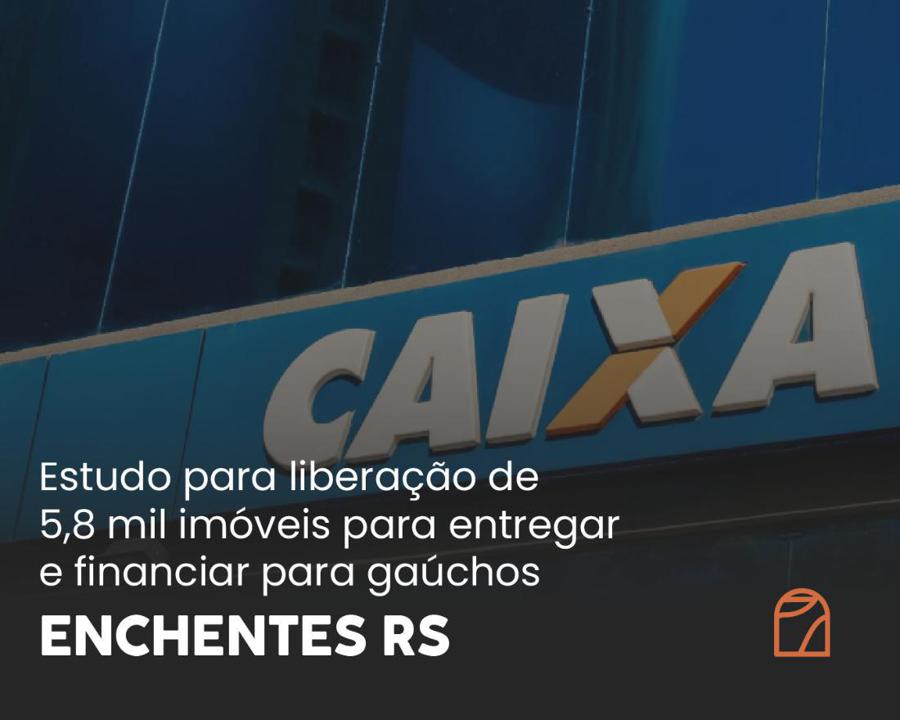 Caixa estuda em uma liberao de 5,8 mil imveis para entregar e financiar para gachos atingidos pelas enchentes